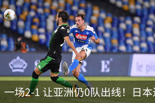 一场2-1 让亚洲仍0队出线！日本进退两难：放水不遇巴西 也要碰法国
