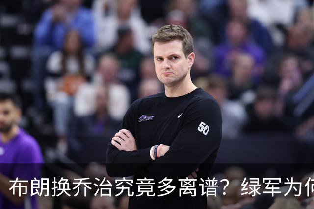 布朗换乔治究竟多离谱？绿军为何决意自毁前程