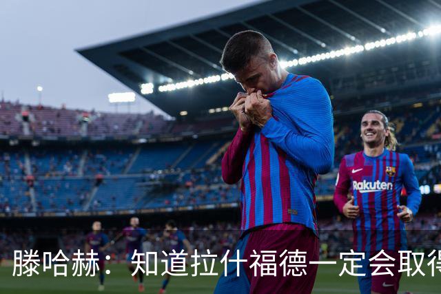 滕哈赫：知道拉什福德一定会取得进球